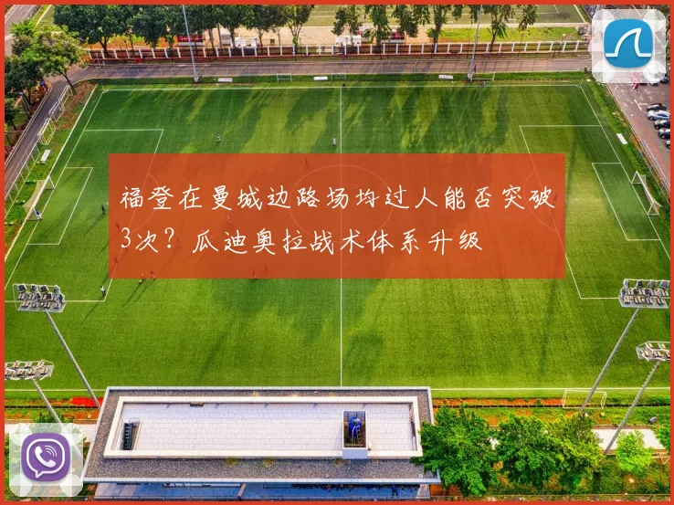 福登在曼城边路场均过人能否突破3次？瓜迪奥拉战术体系升级