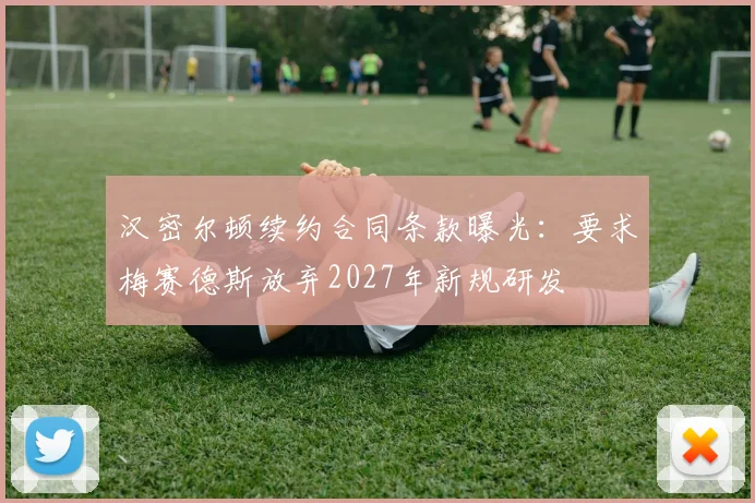 汉密尔顿续约合同条款曝光：要求梅赛德斯放弃2027年新规研发